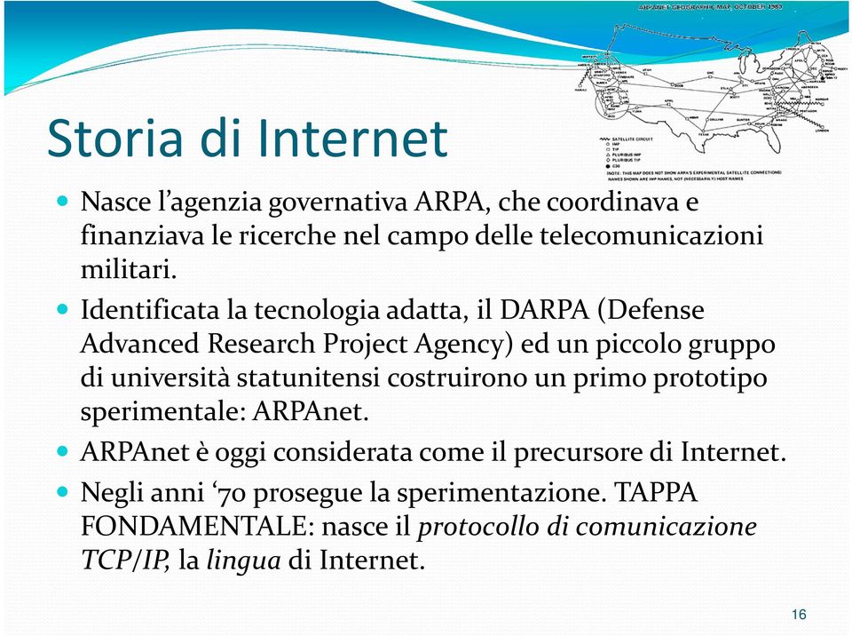 Identificata la tecnologia adatta, il DARPA (Defense Advanced Research Project Agency) ed un piccolo gruppo di università