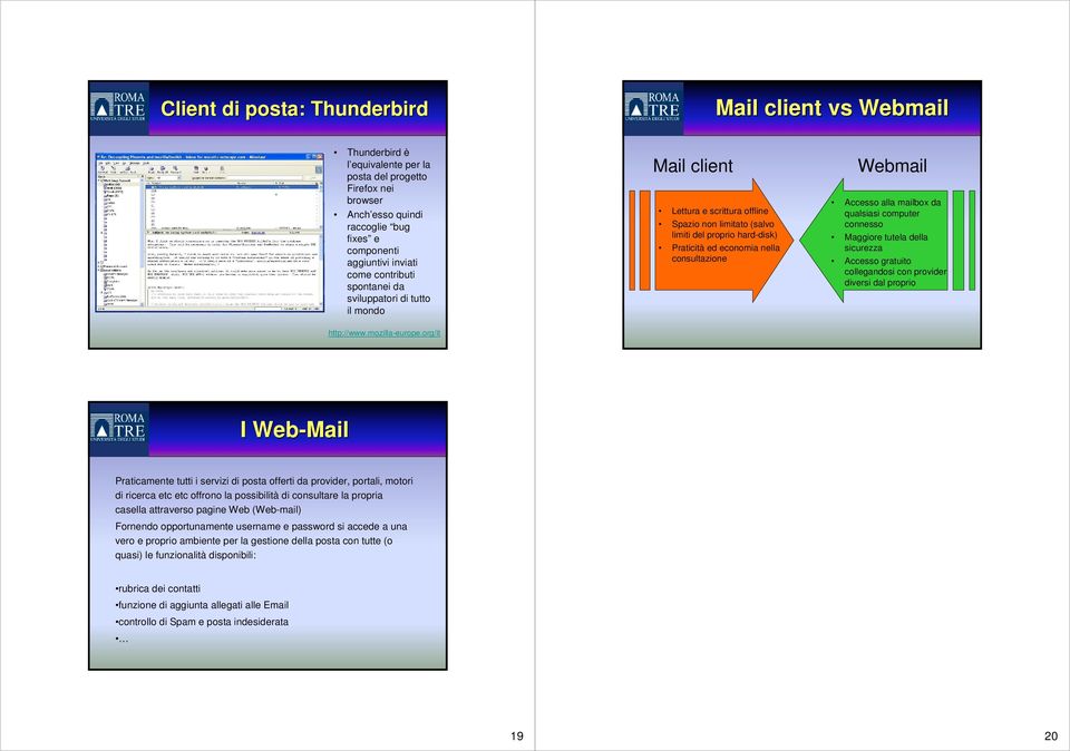 Webmail Accesso alla mailbox da qualsiasi computer connesso Maggiore tutela della sicurezza Accesso gratuito collegandosi con provider diversi dal proprio http://www.mozilla-europe.