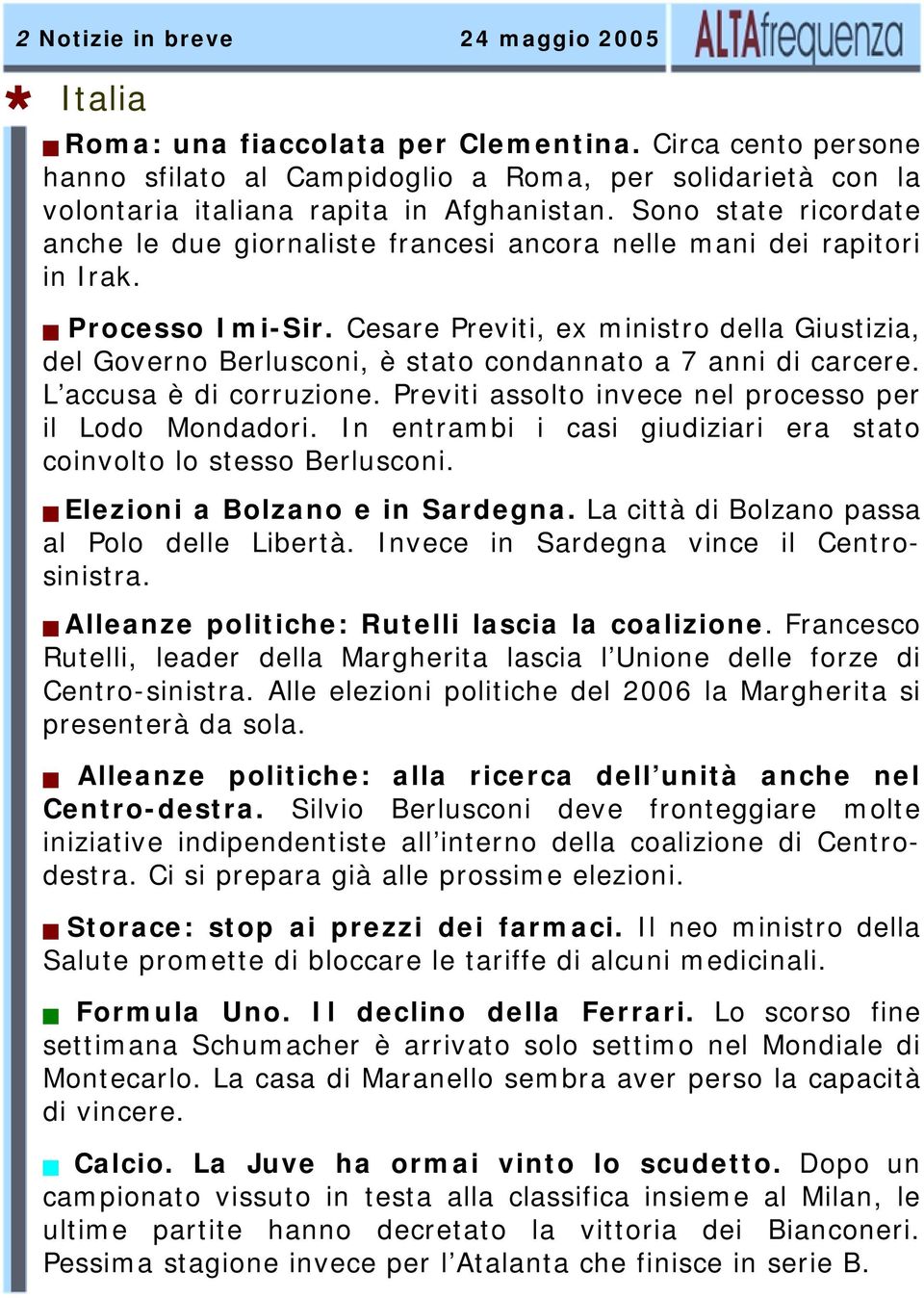 Cesare Previti, ex ministro della Giustizia, del Governo Berlusconi, è stato condannato a 7 anni di carcere. L accusa è di corruzione. Previti assolto invece nel processo per il Lodo Mondadori.