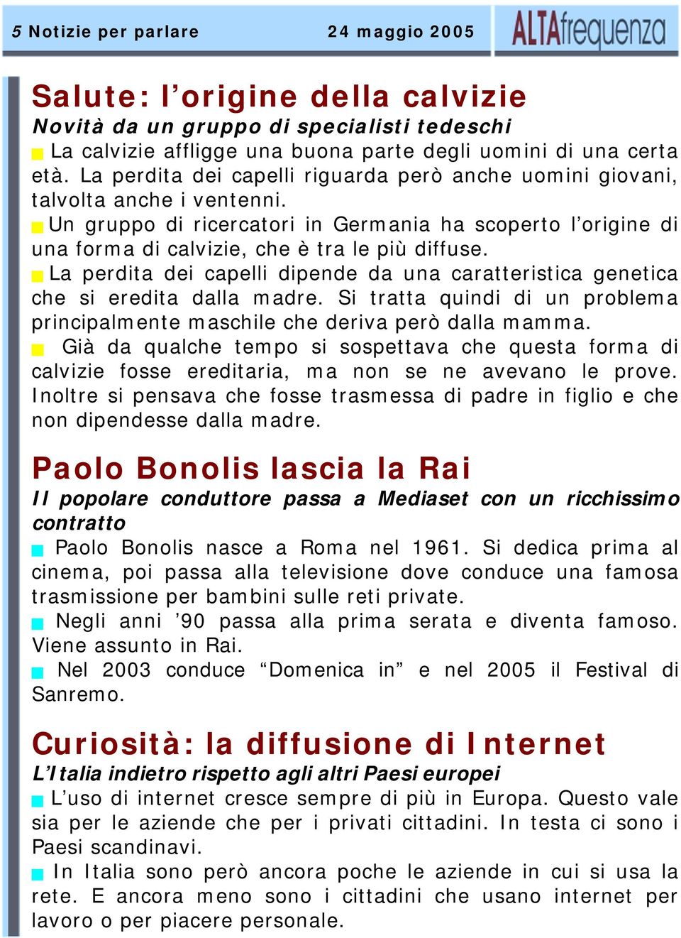 La perdita dei capelli dipende da una caratteristica genetica che si eredita dalla madre. Si tratta quindi di un problema principalmente maschile che deriva però dalla mamma.