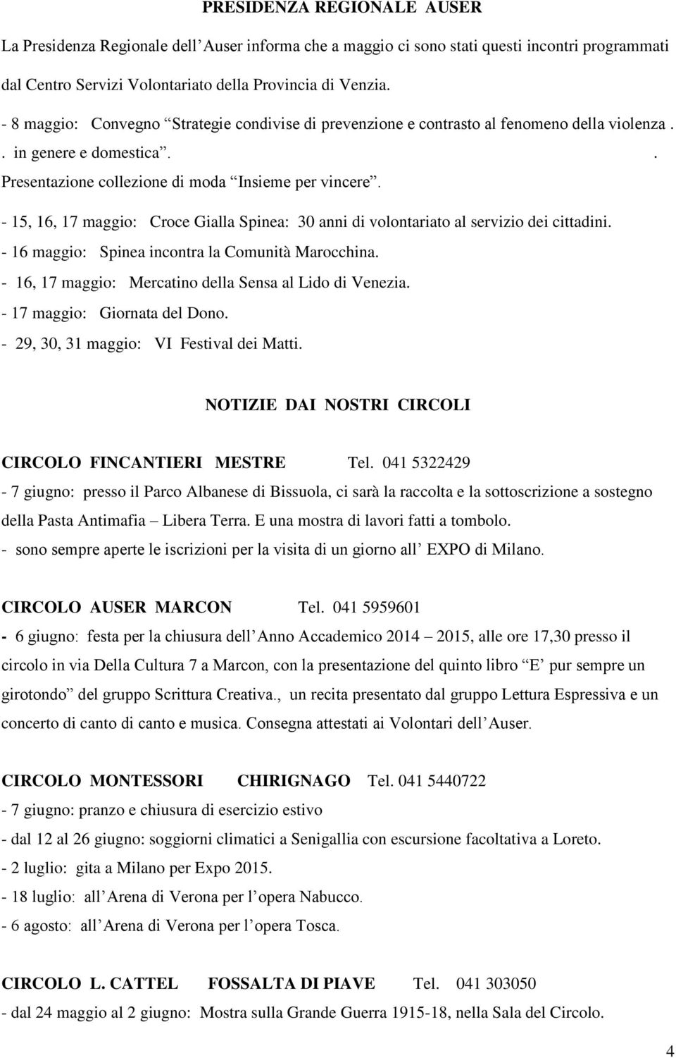 - 15, 16, 17 maggio: Croce Gialla Spinea: 30 anni di volontariato al servizio dei cittadini. - 16 maggio: Spinea incontra la Comunità Marocchina.