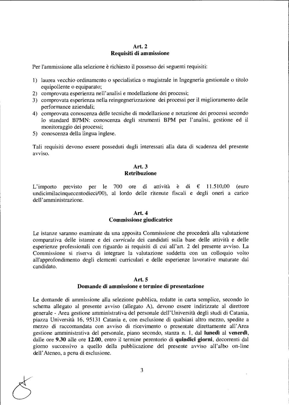 performance aziendali; 4) comprovata conoscenza delle tecniche di modellazione e notazione dei processi secondo lo standard BPMN: conoscenza degli strumenti BPM per l'analisi, gestione ed il