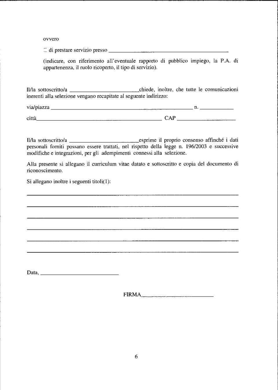 città CAP Il/la sottoscritto/a esprime il proprio consenso affinché i dati personali forniti possano essere trattati, nel rispetto della legge n.