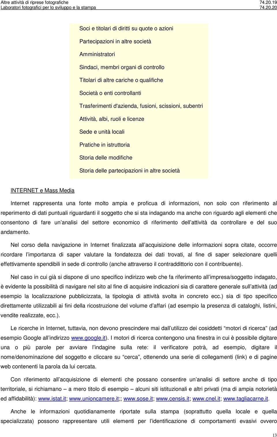 INTERNET e Mass Media Internet rappresenta una fonte molto ampia e proficua di informazioni, non solo con riferimento al reperimento di dati puntuali riguardanti il soggetto che si sta indagando ma