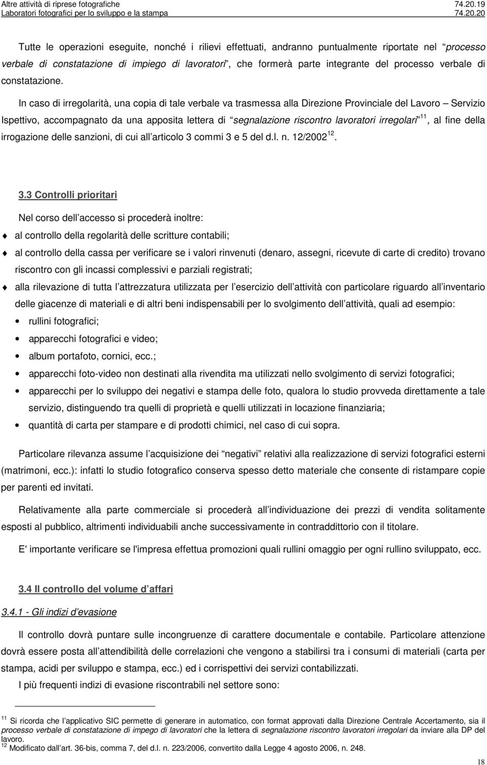 In caso di irregolarità, una copia di tale verbale va trasmessa alla Direzione Provinciale del Lavoro Servizio Ispettivo, accompagnato da una apposita lettera di segnalazione riscontro lavoratori