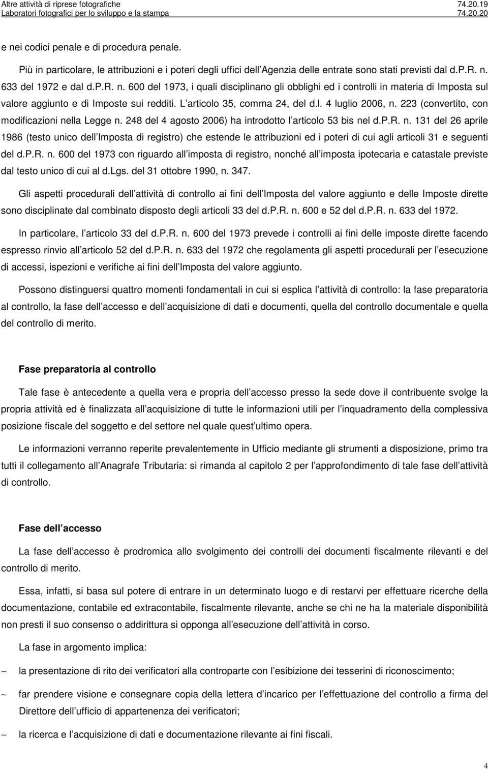 p.r. n. 600 del 1973 con riguardo all imposta di registro, nonché all imposta ipotecaria e catastale previste dal testo unico di cui al d.lgs. del 31 ottobre 1990, n. 347.