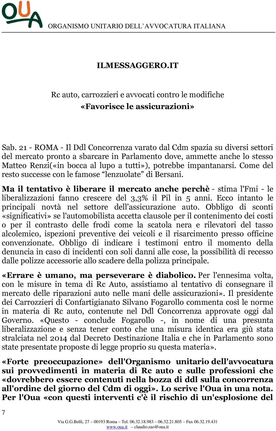 impantanarsi. Come del resto successe con le famose lenzuolate di Bersani.