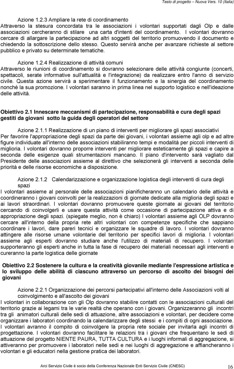 coordinamento. I volontari dovranno cercare di allargare la partecipazione ad altri soggetti del territorio promuovendo il documento e chiedendo la sottoscrizione dello stesso.