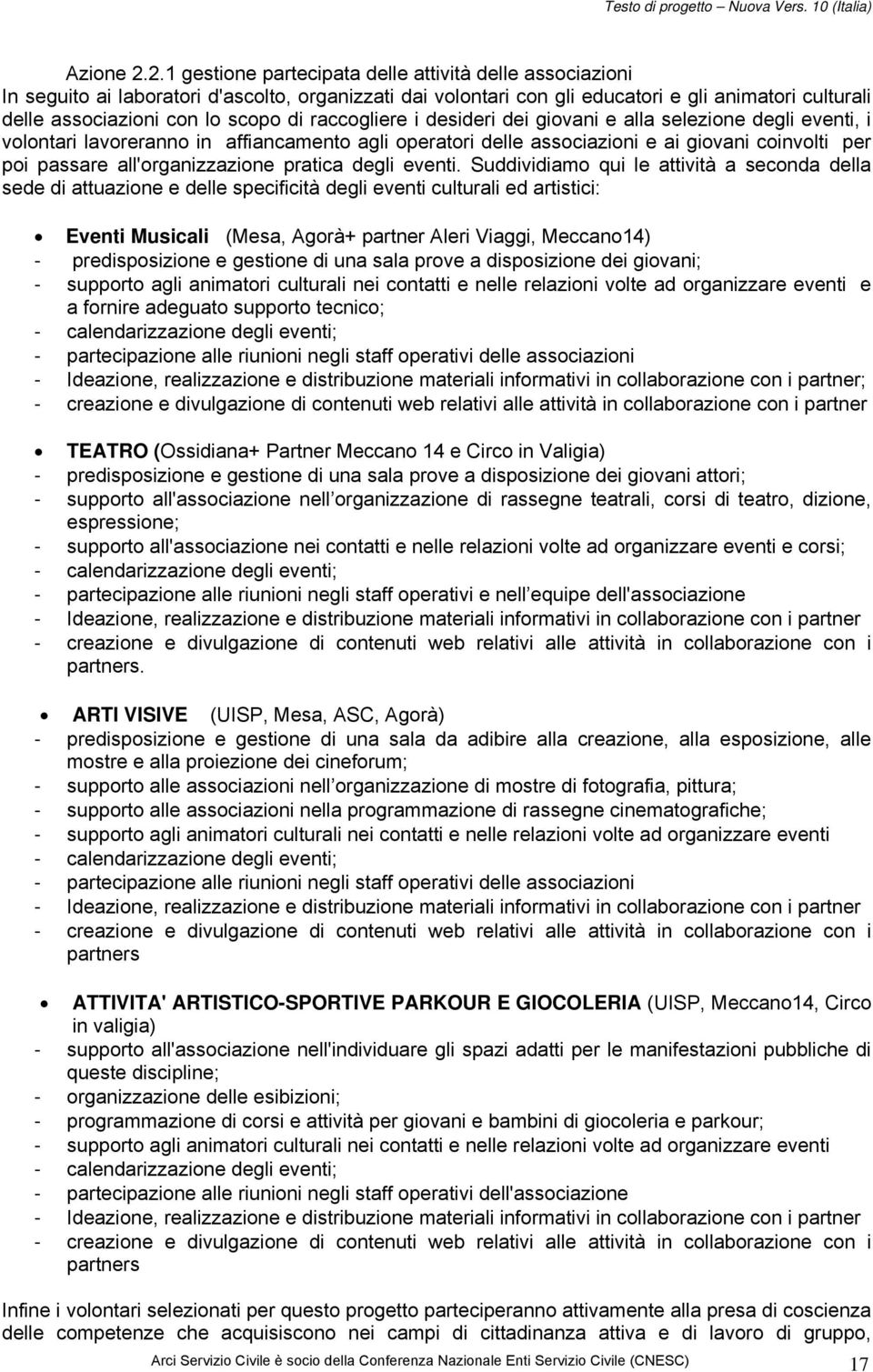 raccogliere i desideri dei giovani e alla selezione degli eventi, i volontari lavoreranno in affiancamento agli operatori delle associazioni e ai giovani coinvolti per poi passare all'organizzazione