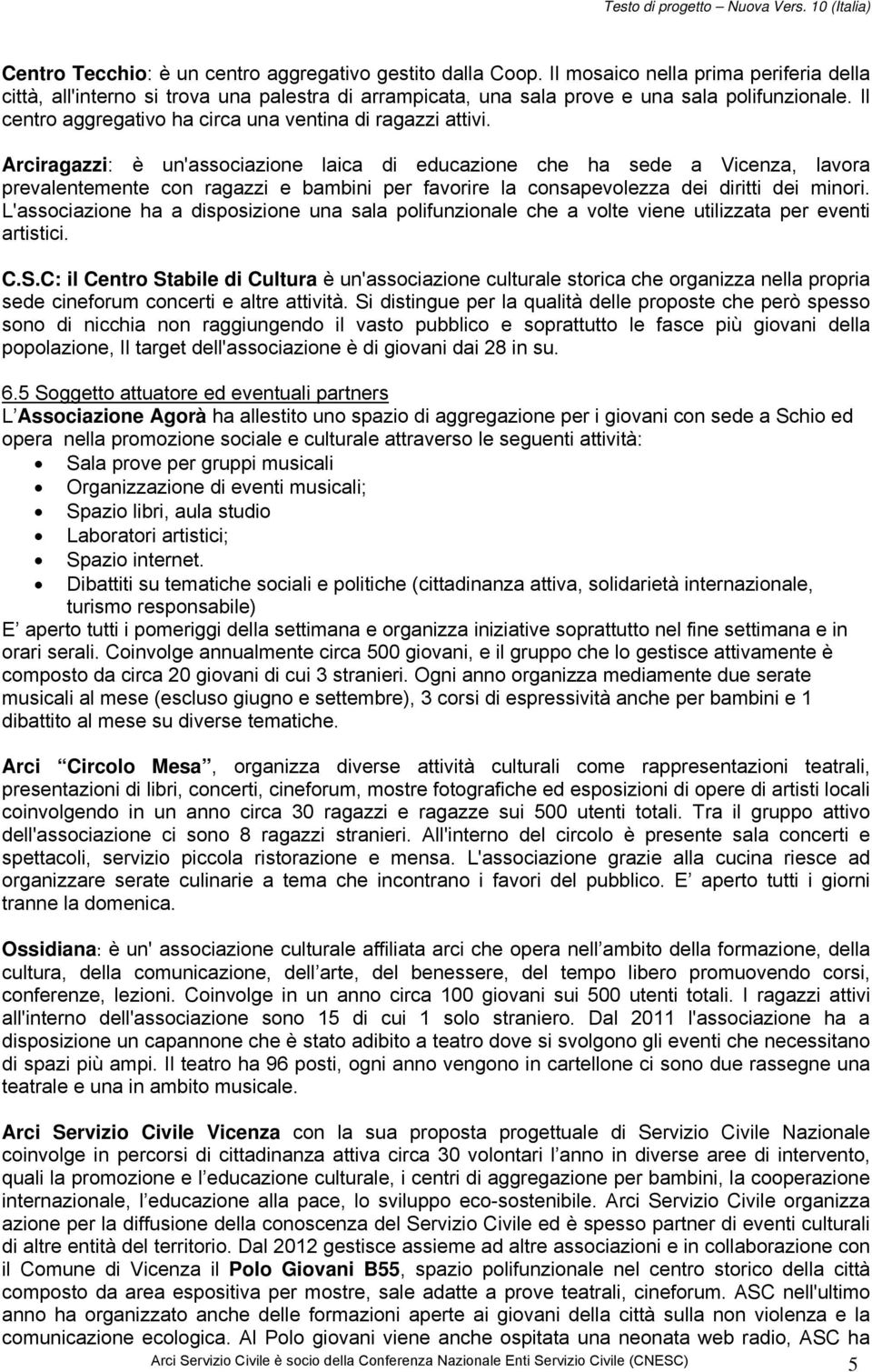 Arciragazzi: è un'associazione laica di educazione che ha sede a Vicenza, lavora prevalentemente con ragazzi e bambini per favorire la consapevolezza dei diritti dei minori.