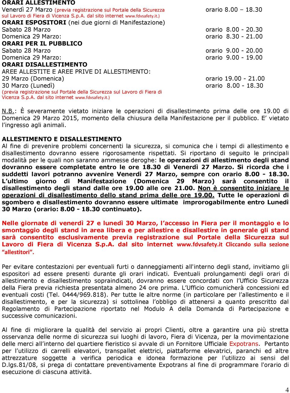 00-20.00 Domenica 29 Marzo: orario 9.00-19.00 ORARI DISALLESTIMENTO AREE ALLESTITE E AREE PRIVE DI ALLESTIMENTO: 29 Marzo (Domenica) orario 19.00-21.00 30 Marzo (Lunedì) orario 8.00-18.