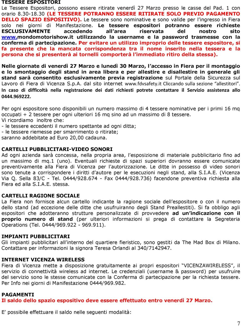 Le tessere espositori potranno essere richieste ESCLUSIVAMENTE accedendo all area riservata del nostro sito www.mondomotorishow.