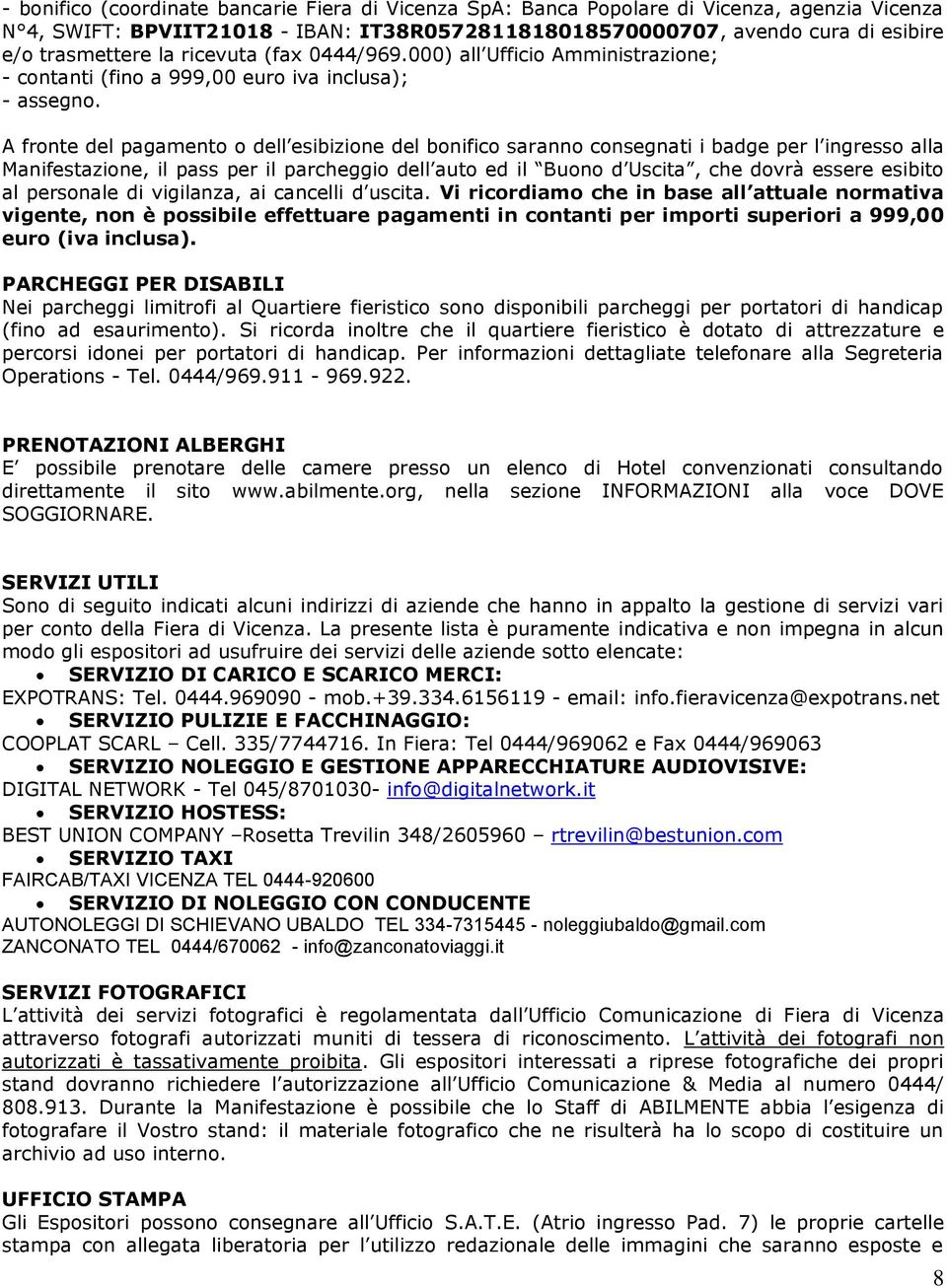 A fronte del pagamento o dell esibizione del bonifico saranno consegnati i badge per l ingresso alla Manifestazione, il pass per il parcheggio dell auto ed il Buono d Uscita, che dovrà essere esibito