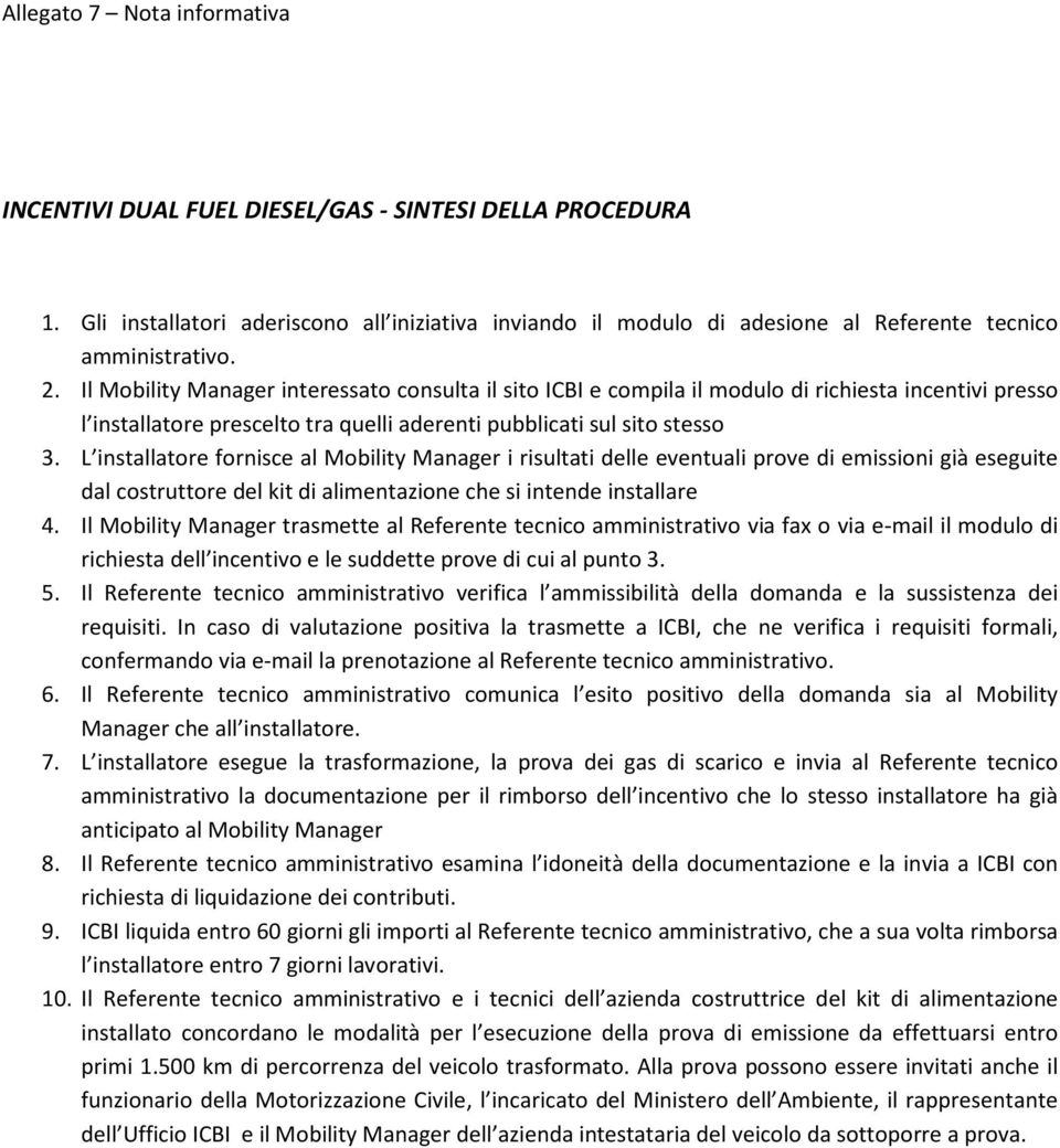 L installatore fornisce al Mobility Manager i risultati delle eventuali prove di emissioni già eseguite dal costruttore del kit di alimentazione che si intende installare 4.