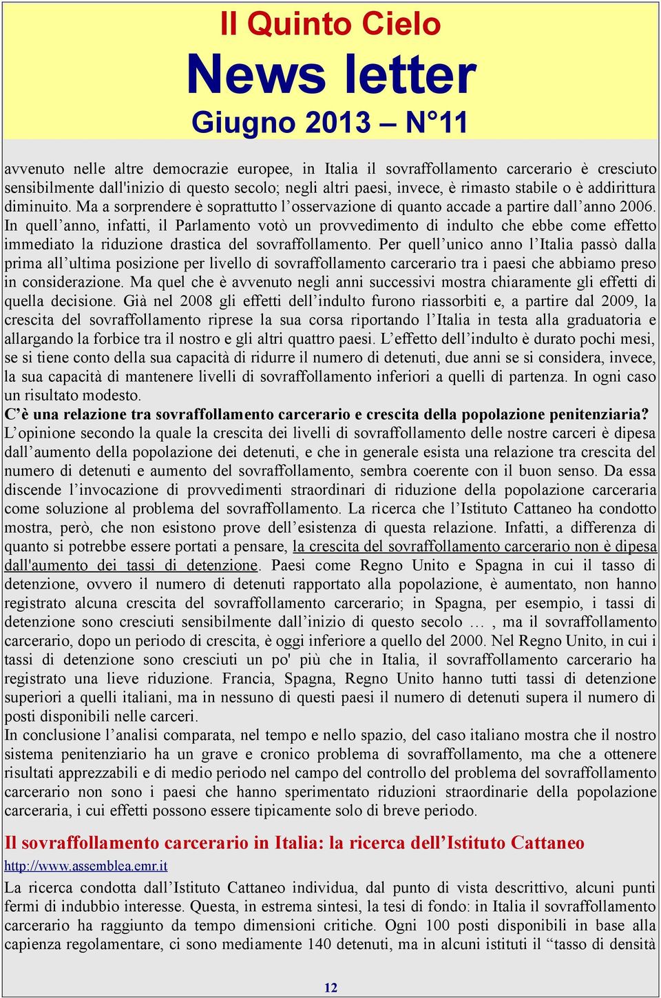 In quell anno, infatti, il Parlamento votò un provvedimento di indulto che ebbe come effetto immediato la riduzione drastica del sovraffollamento.