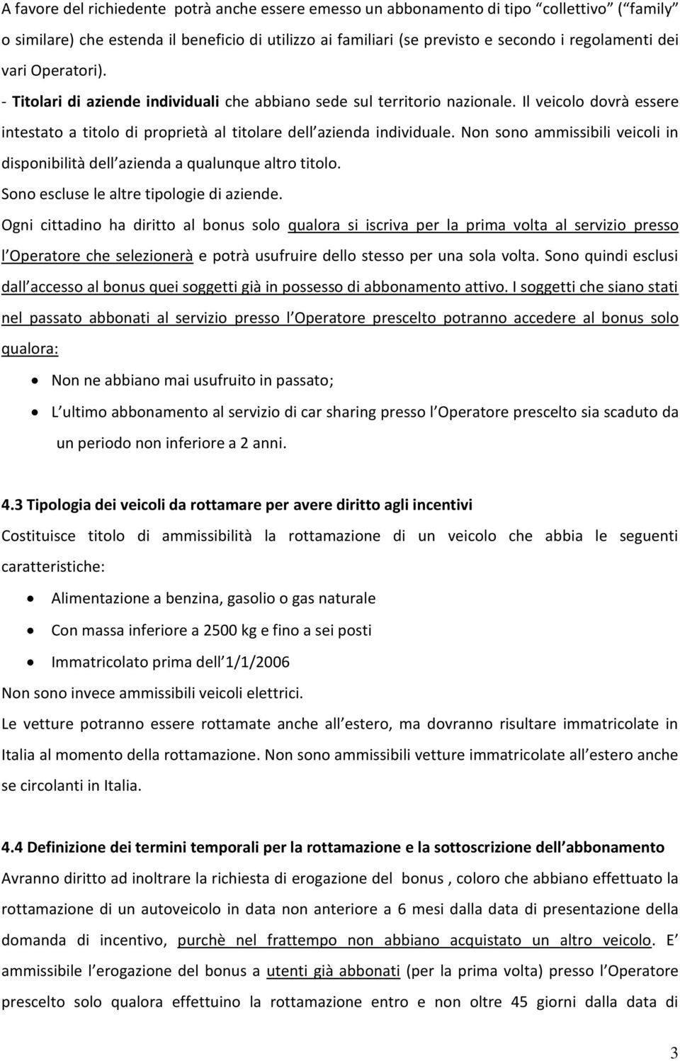 Non sono ammissibili veicoli in disponibilità dell azienda a qualunque altro titolo. Sono escluse le altre tipologie di aziende.