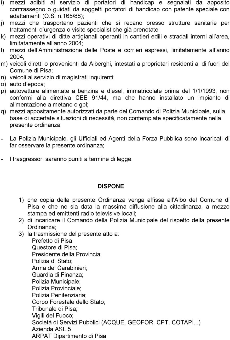 in cantieri edili e stradali interni all area, limitatamente all anno 2004; l) mezzi dell Amministrazione delle Poste e corrieri espressi, limitatamente all anno 2004; m) veicoli diretti o