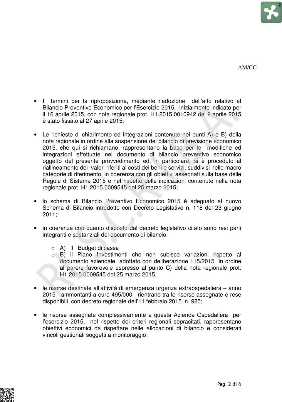 0010942 del 9 aprile 2015 è stato fissato al 27 aprile 2015; Le richieste di chiarimento ed integrazioni contenute nei punti A) e B) della nota regionale in ordine alla sospensione del bilancio di