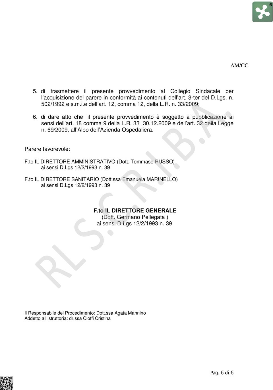 69/2009, all Albo dell Azienda Ospedaliera. Parere favorevole: F.to IL DIRETTORE AMMINISTRATIVO (Dott. Tommaso RUSSO) ai sensi D.Lgs 12/2/1993 n. 39 F.to IL DIRETTORE SANITARIO (Dott.