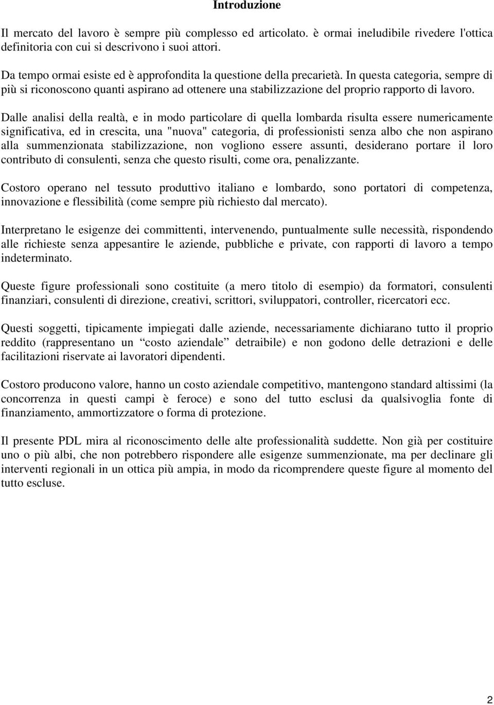 Dalle analisi della realtà, e in modo particolare di quella lombarda risulta essere numericamente significativa, ed in crescita, una "nuova" categoria, di professionisti senza albo che non aspirano