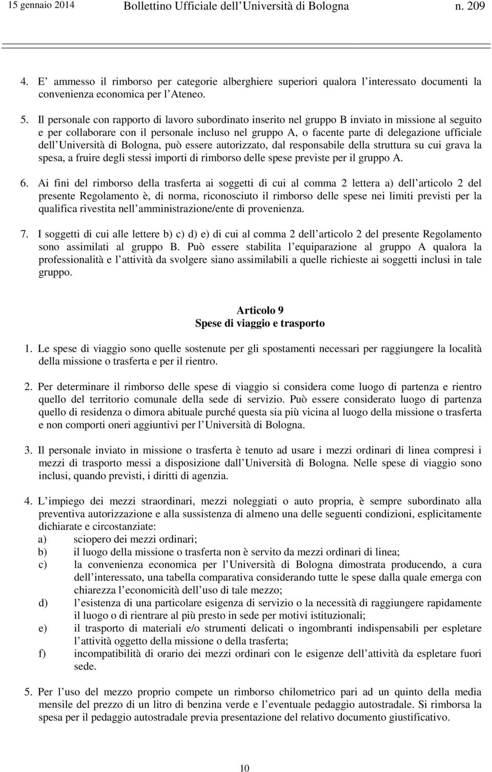 dell Università di Bologna, può essere autorizzato, dal responsabile della struttura su cui grava la spesa, a fruire degli stessi importi di rimborso delle spese previste per il gruppo A. 6.