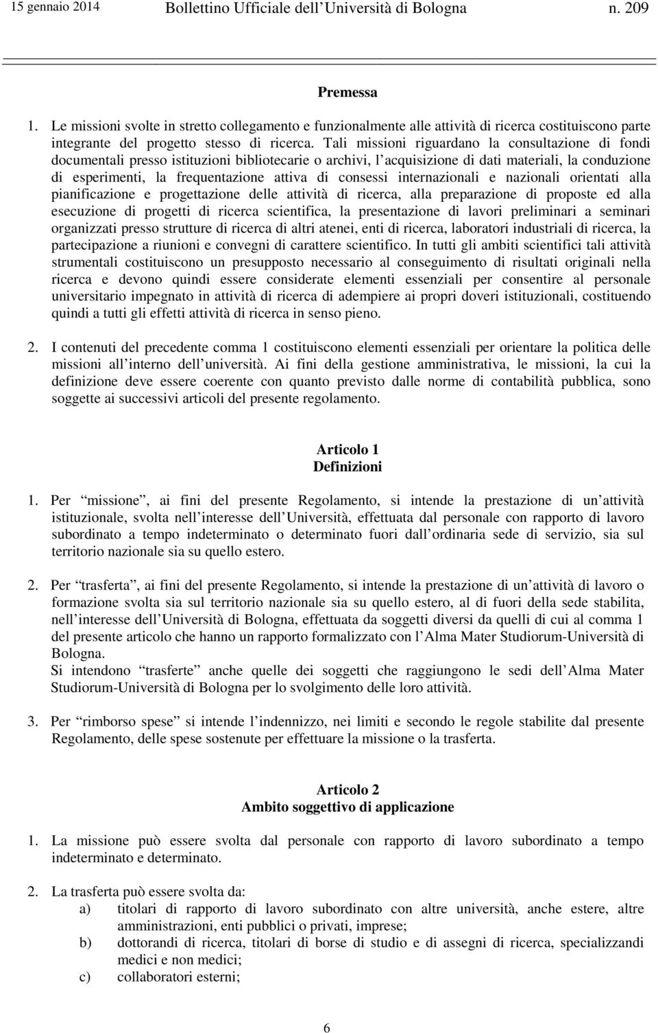 consessi internazionali e nazionali orientati alla pianificazione e progettazione delle attività di ricerca, alla preparazione di proposte ed alla esecuzione di progetti di ricerca scientifica, la