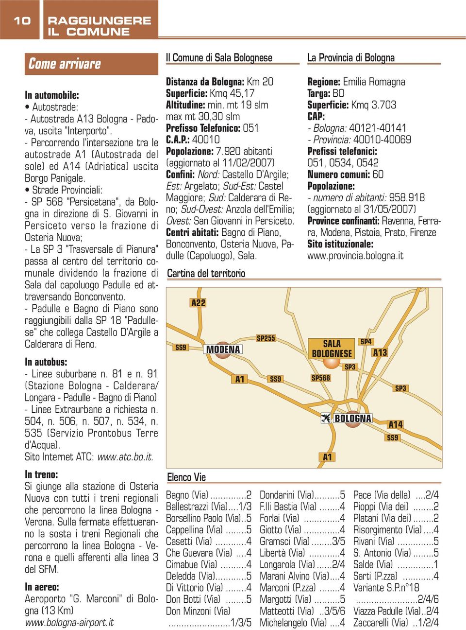 Giovanni in Persiceto verso la frazione di Osteria Nuova; - La SP 3 "Trasversale di Pianura" passa al centro del territorio comunale dividendo la frazione di Sala dal capoluogo Padulle ed