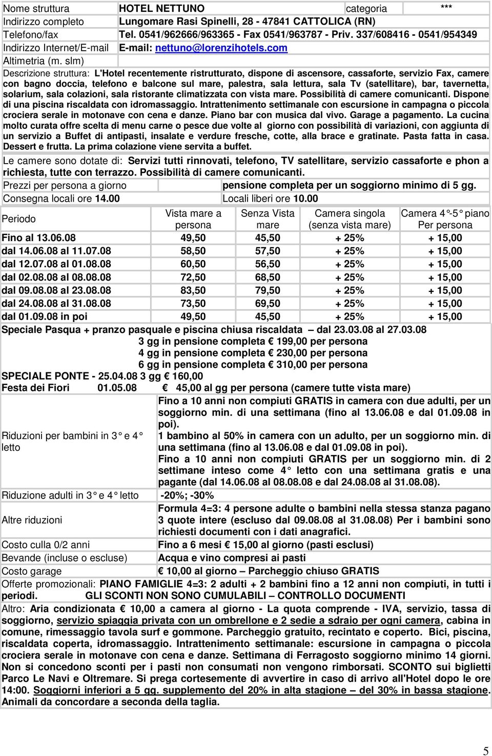 slm) Descrizione struttura: L'Hotel recentemente ristrutturato, dispone di ascensore, cassaforte, servizio Fax, camere con bagno doccia, telefono e balcone sul mare, palestra, sala lettura, sala Tv