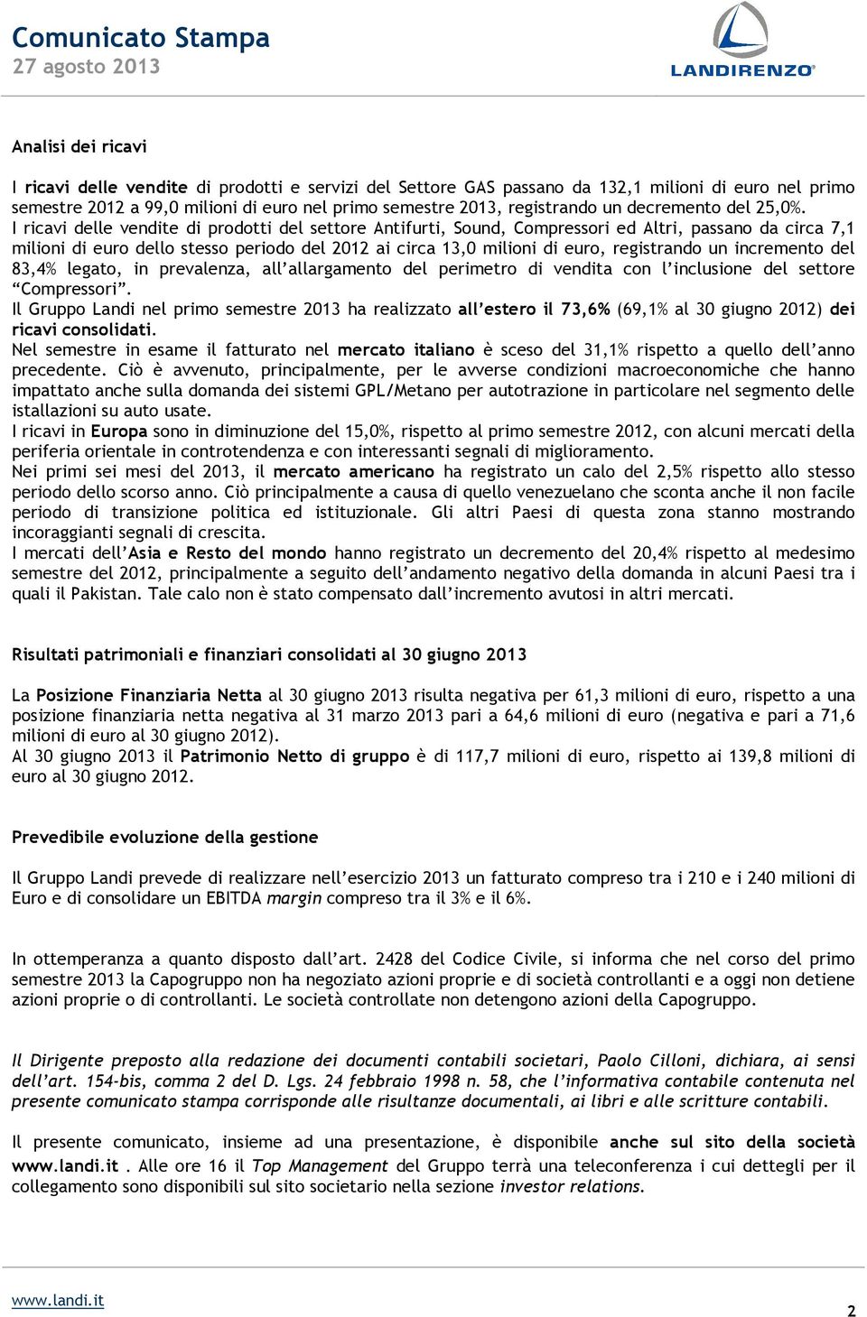 I ricavi delle vendite di prodotti del settore Antifurti, Sound, Compressori ed Altri, passano da circa 7,1 milioni di euro dello stesso periodo del 2012 ai circa 13,0 milioni di euro, registrando un