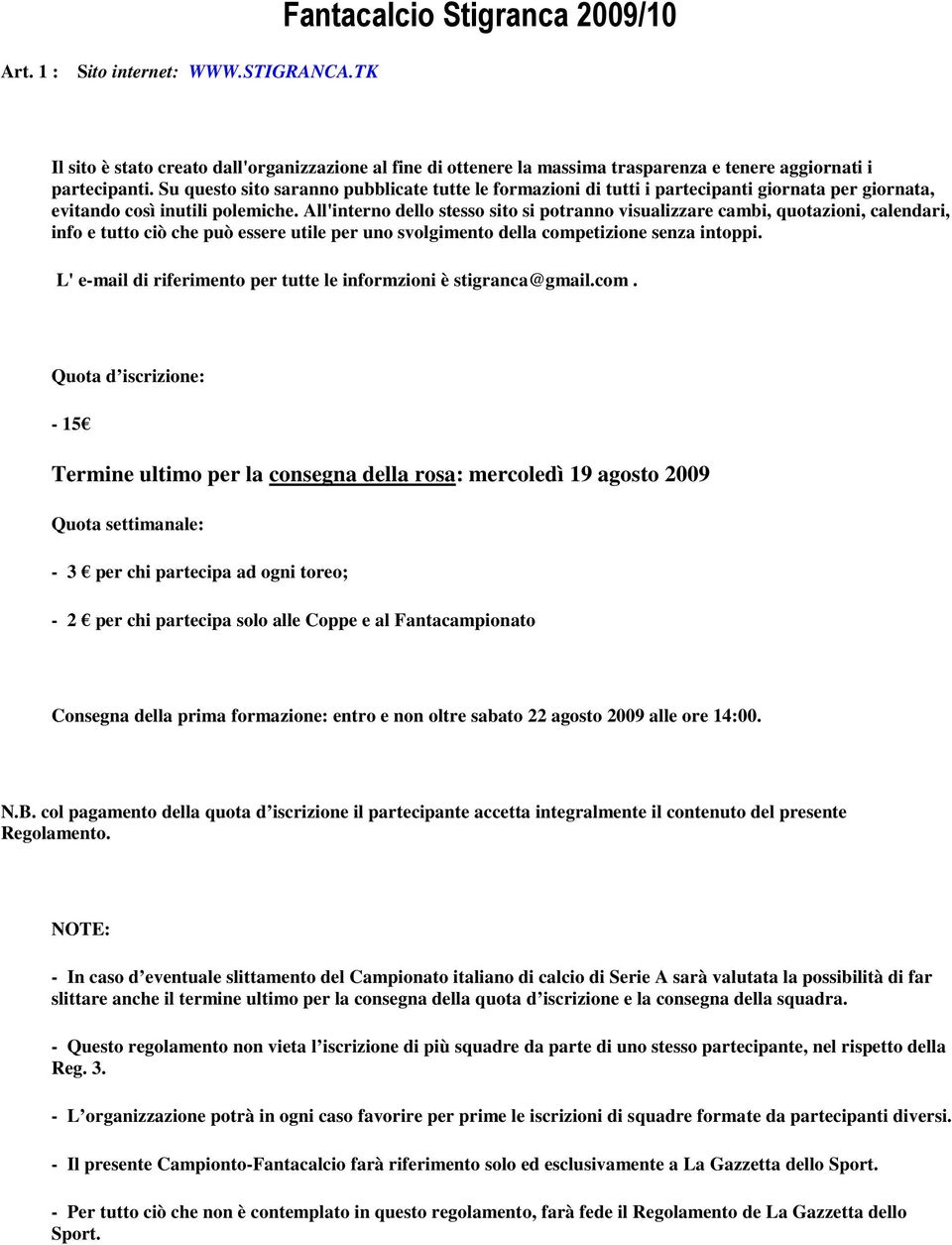 All'interno dello stesso sito si potranno visualizzare cambi, quotazioni, calendari, info e tutto ciò che può essere utile per uno svolgimento della competizione senza intoppi.