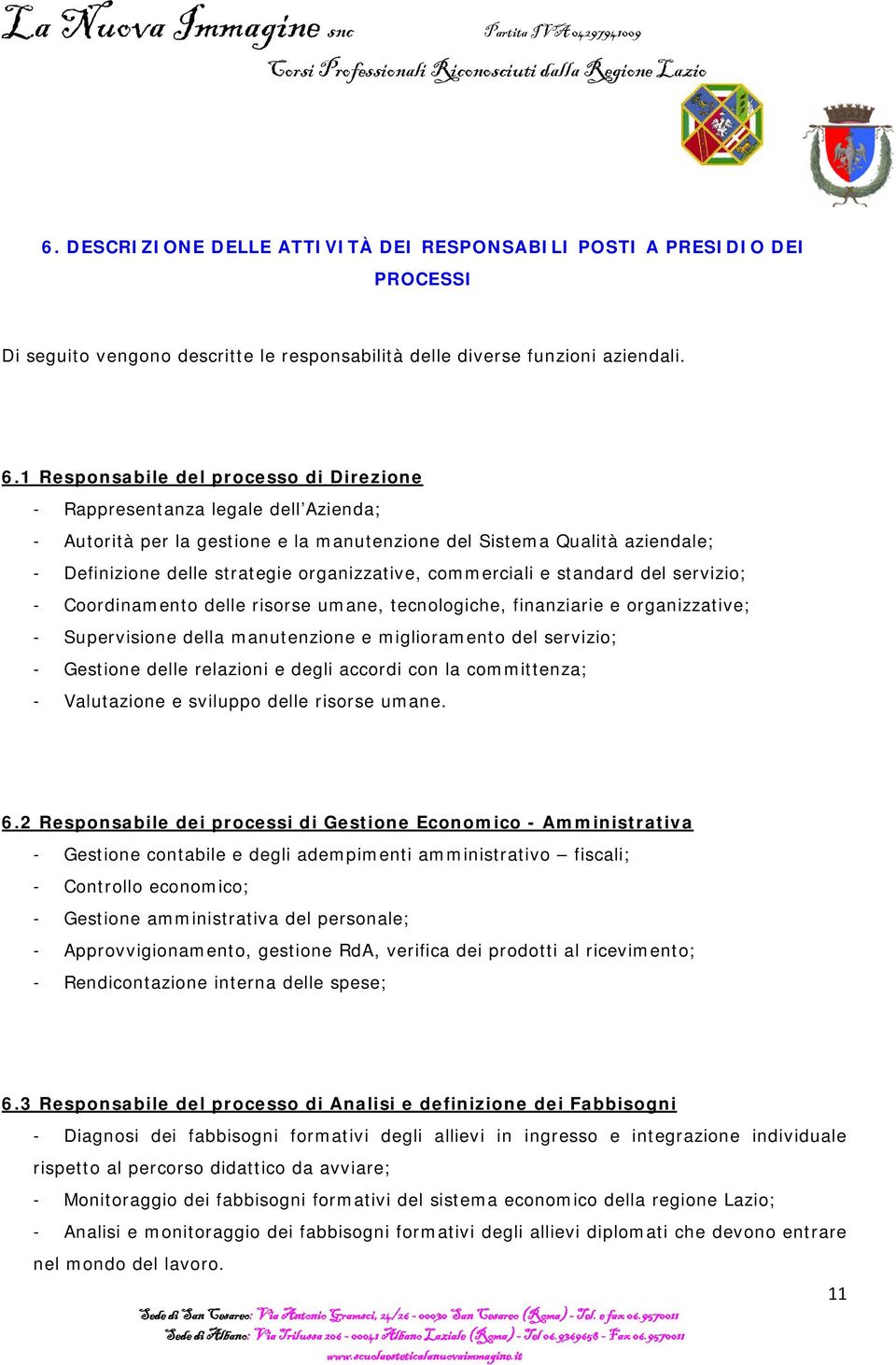 commerciali e standard del servizio; - Coordinamento delle risorse umane, tecnologiche, finanziarie e organizzative; - Supervisione della manutenzione e miglioramento del servizio; - Gestione delle