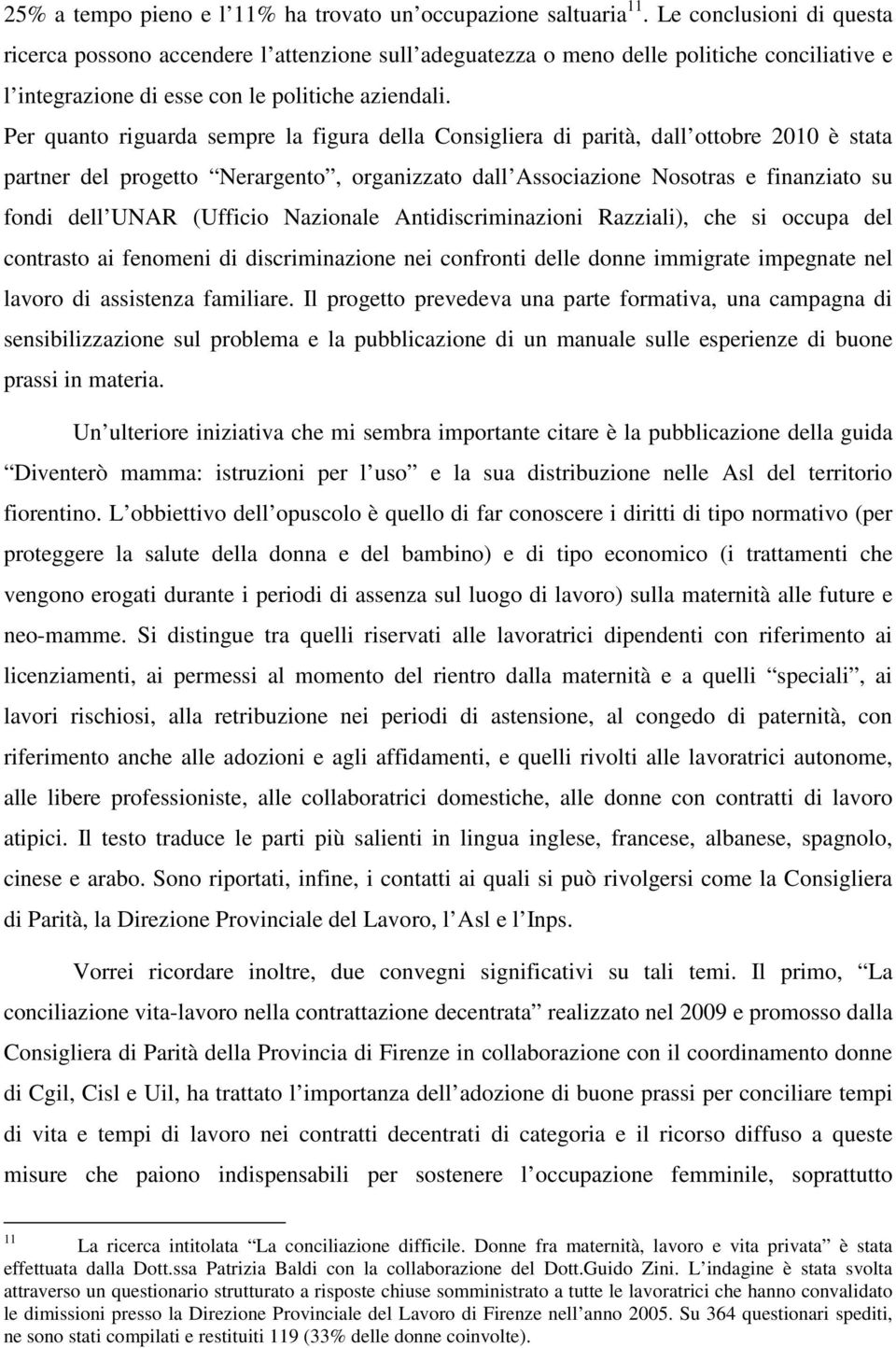 Per quanto riguarda sempre la figura della Consigliera di parità, dall ottobre 2010 è stata partner del progetto Nerargento, organizzato dall Associazione Nosotras e finanziato su fondi dell UNAR