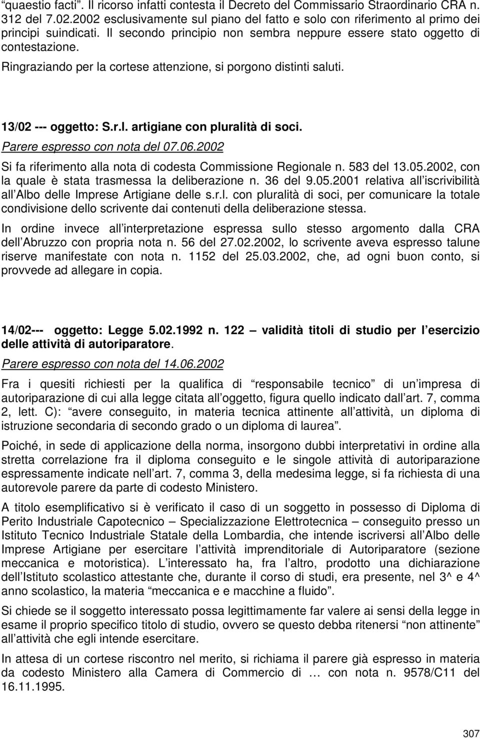 Ringraziando per la cortese attenzione, si porgono distinti saluti. 13/02 --- oggetto: S.r.l. artigiane con pluralità di soci. Parere espresso con nota del 07.06.