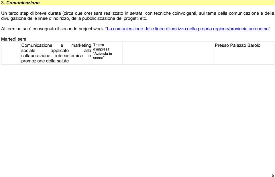 Al termine sarà consegnato il secondo project work: La comunicazione delle linee d indirizzo nella propria regione/provincia autonoma