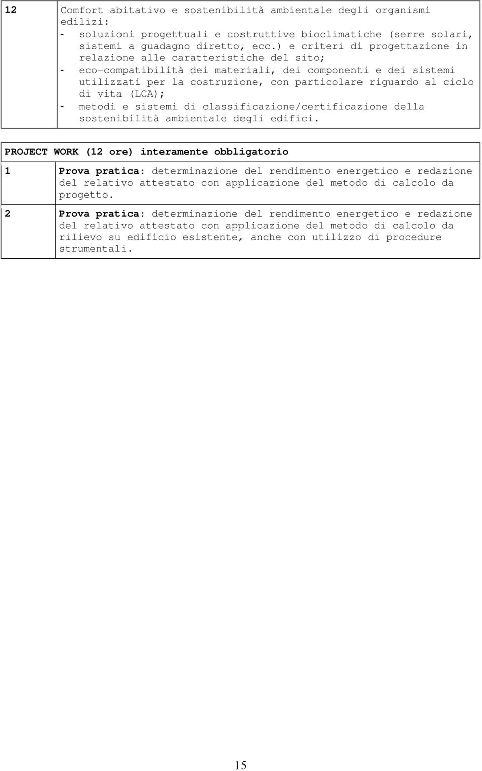 ciclo di vita (LCA); - metodi e sistemi di classificazione/certificazione della sostenibilità ambientale degli edifici.