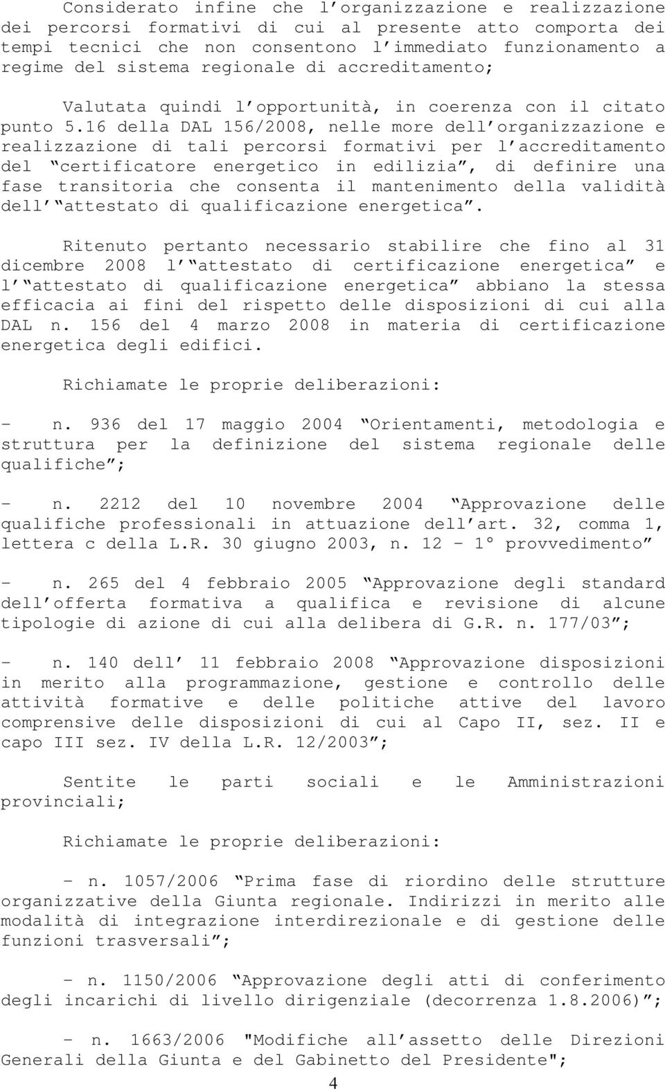 16 della DAL 156/2008, nelle more dell organizzazione e realizzazione di tali percorsi formativi per l accreditamento del certificatore energetico in edilizia, di definire una fase transitoria che