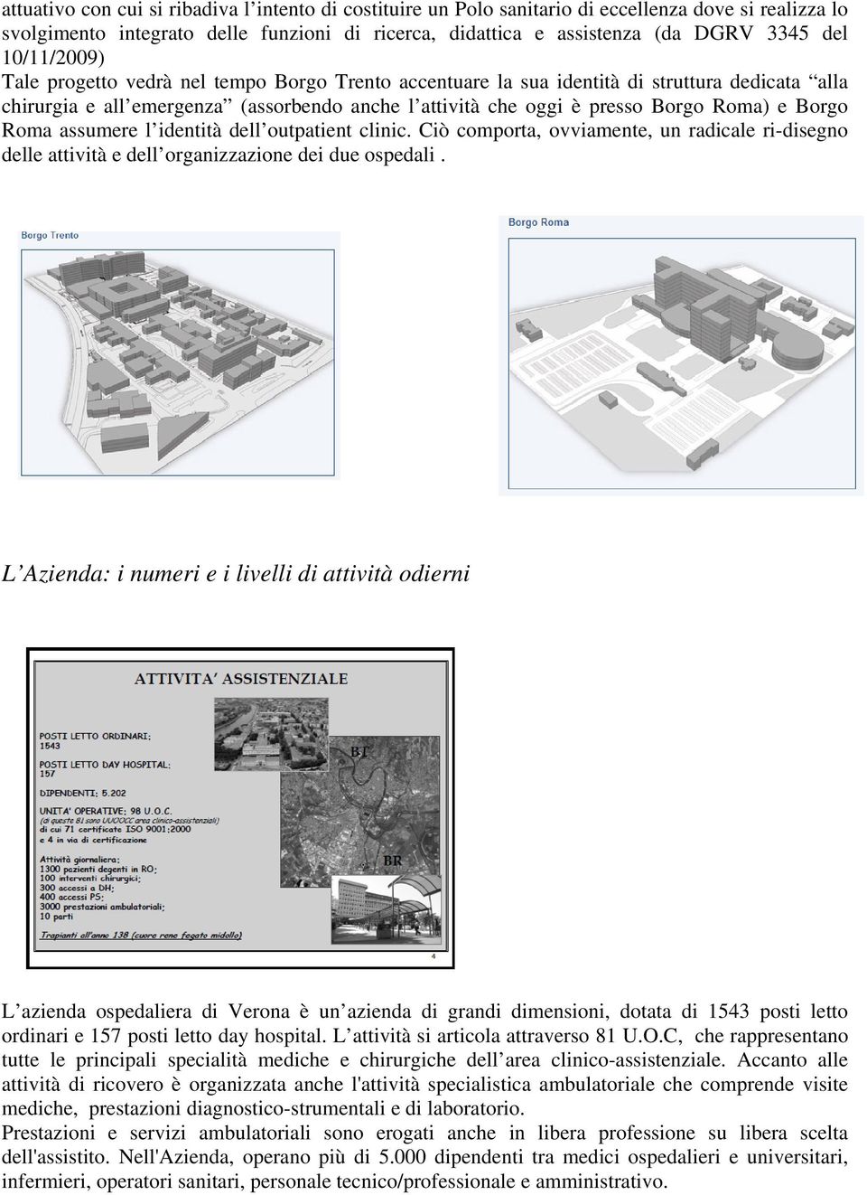 Borgo Roma assumere l identità dell outpatient clinic. Ciò comporta, ovviamente, un radicale ri-disegno delle attività e dell organizzazione dei due ospedali.
