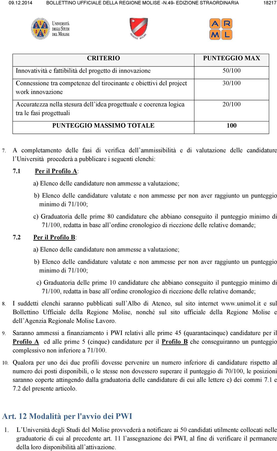 innovazione Accuratezza nella stesura dell idea progettuale e coerenza logica tra le fasi progettuali 30/100 20/100 PUNTEGGIO MASSIMO TOTALE 100 7.