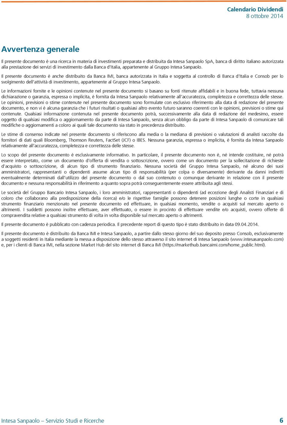 Il presente documento è anche distribuito da Banca IMI, banca autorizzata in Italia e soggetta al controllo di Banca d Italia e Consob per lo svolgimento dell attività di investimento, appartenente