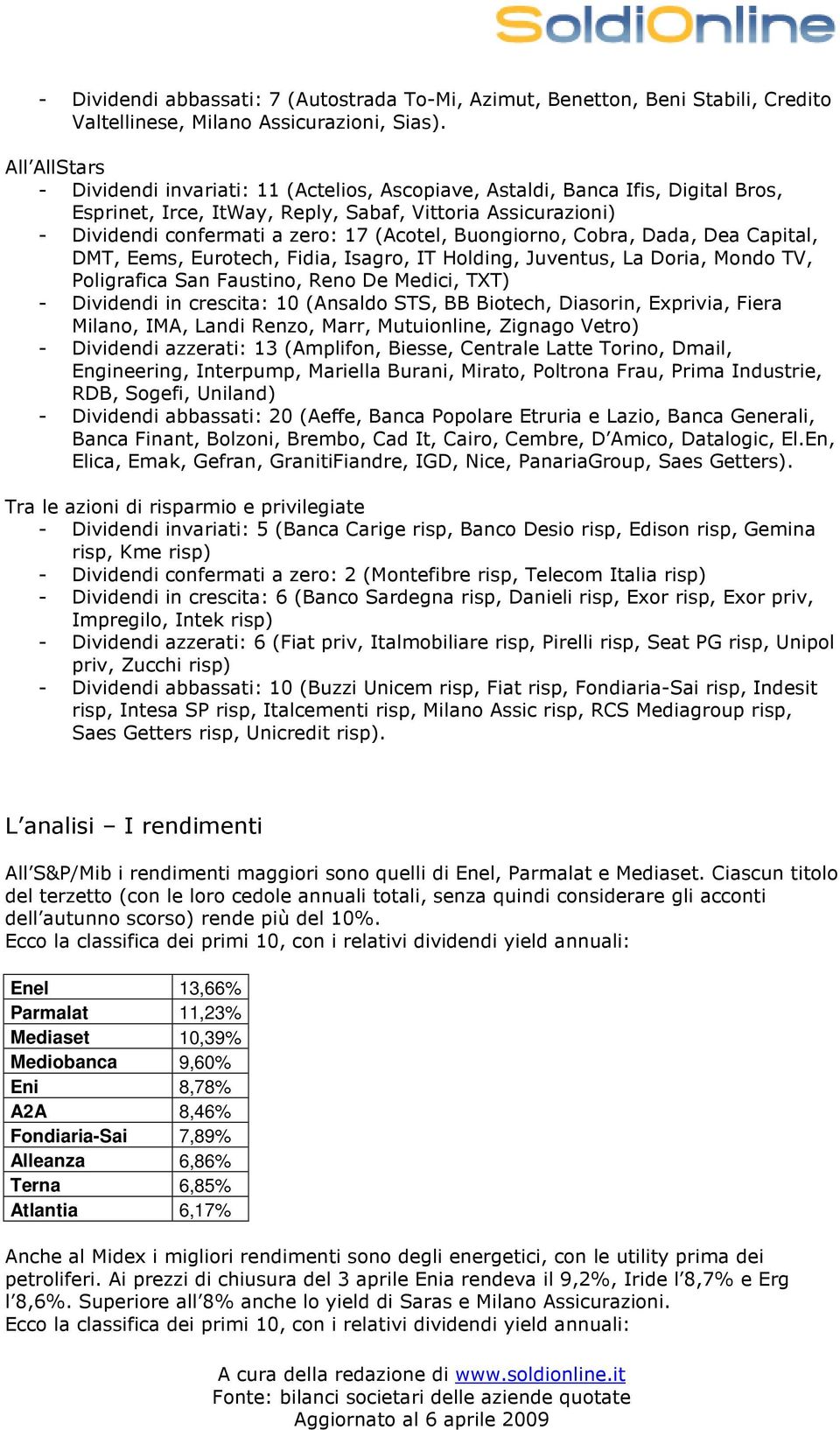 Buongiorno, Cobra, Dada, Dea Capital, DMT, Eems, Eurotech, Fidia, Isagro, IT Holding, Juventus, La Doria, Mondo TV, Poligrafica San Faustino, Reno De Medici, TXT) - Dividendi in crescita: 10 (Ansaldo