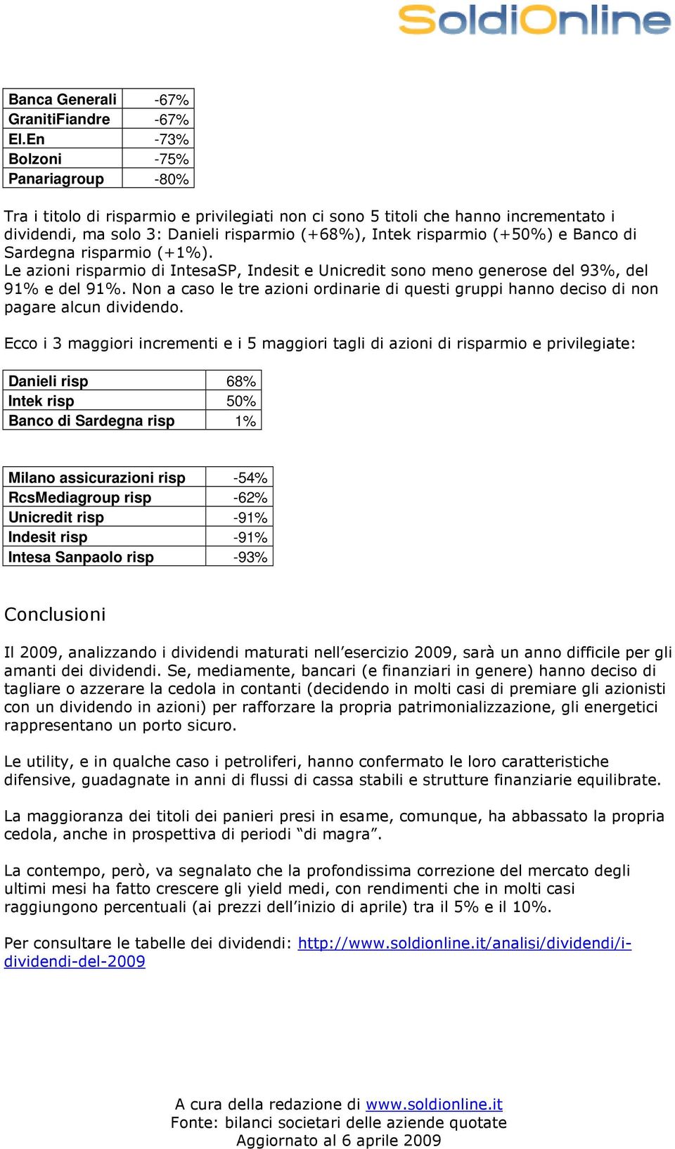 Banco di Sardegna risparmio (+1%). Le azioni risparmio di IntesaSP, Indesit e Unicredit sono meno generose del 93%, del 91% e del 91%.