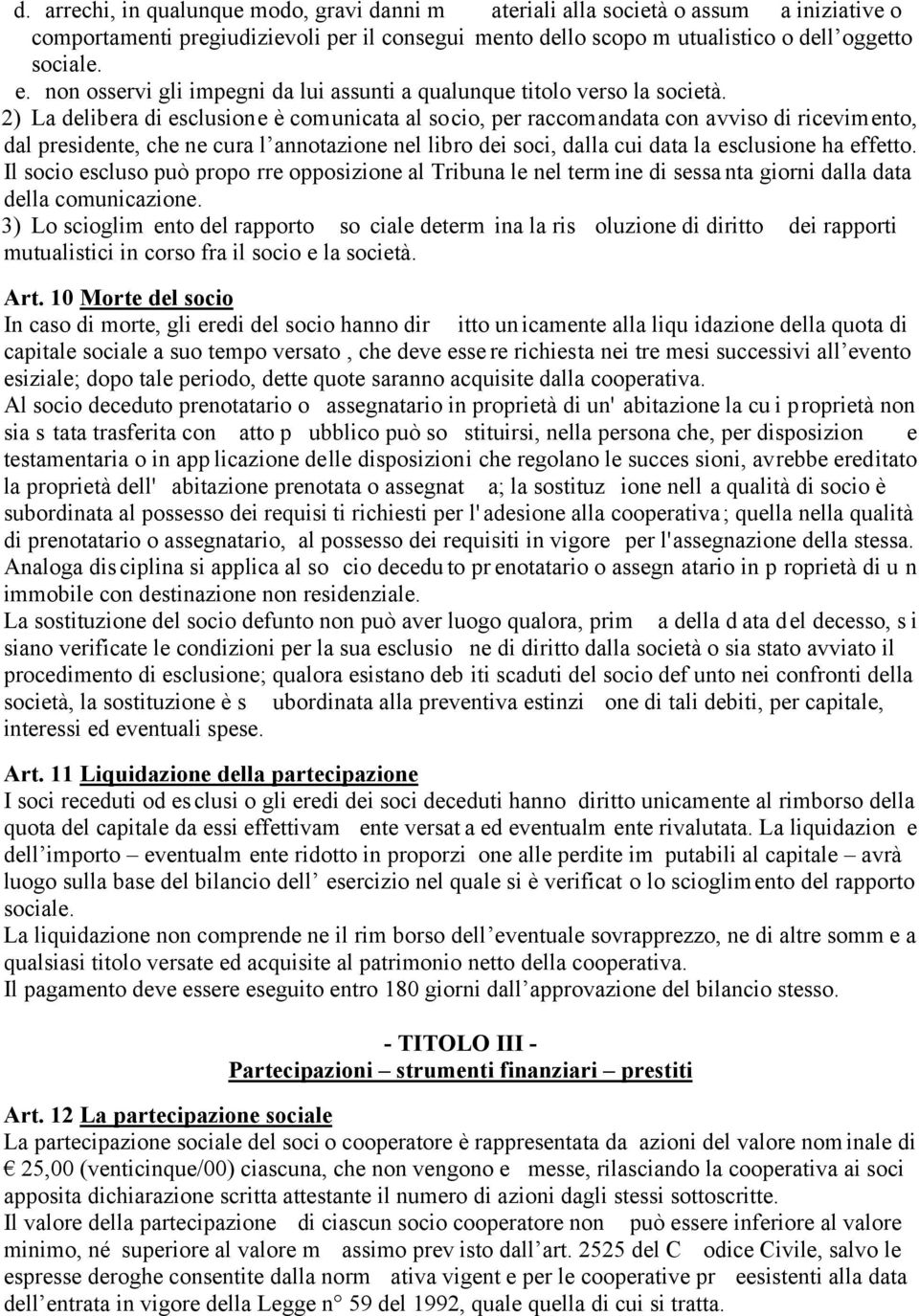 2) La delibera di esclusione è comunicata al socio, per raccomandata con avviso di ricevimento, dal presidente, che ne cura l annotazione nel libro dei soci, dalla cui data la esclusione ha effetto.