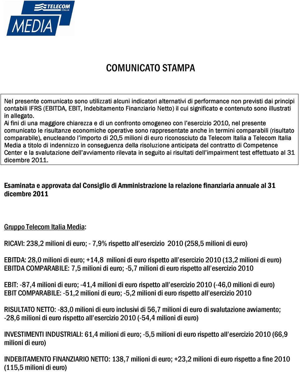 Ai fini di una maggiore chiarezza e di un confronto omogeneo con l esercizio 2010, nel presente comunicato le risultanze economiche operative sono rappresentate anche in termini comparabili