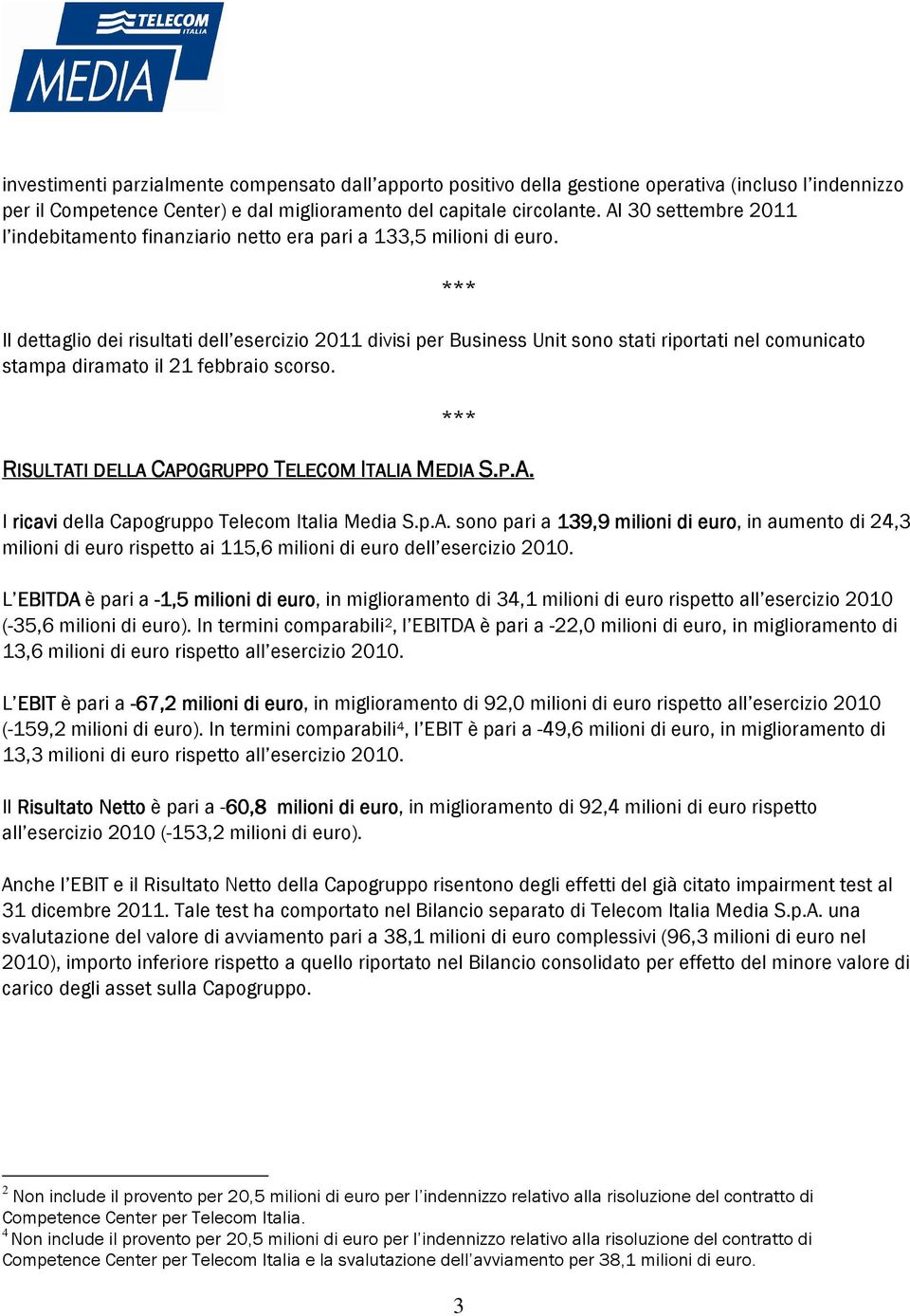 Il dettaglio dei risultati dell esercizio 2011 divisi per Business Unit sono stati riportati nel comunicato stampa diramato il 21 febbraio scorso.