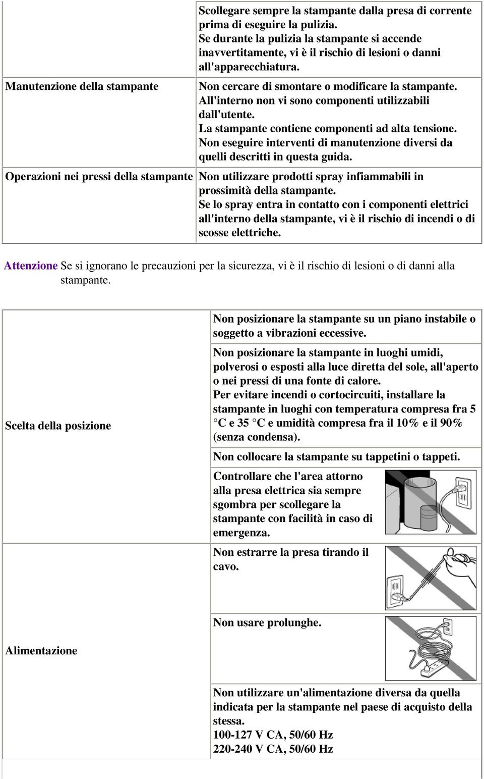 All'interno non vi sono componenti utilizzabili dall'utente. La stampante contiene componenti ad alta tensione. Non eseguire interventi di manutenzione diversi da quelli descritti in questa guida.