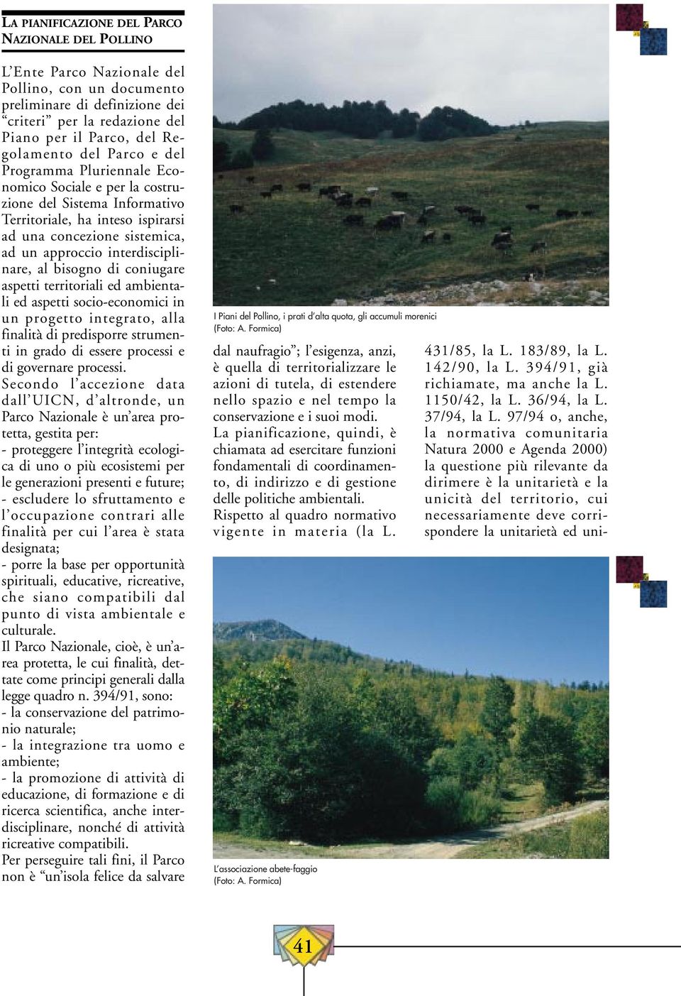 al bisogno di coniugare aspetti territoriali ed ambientali ed aspetti socio-economici in un progetto integrato, alla finalità di predisporre strumenti in grado di essere processi e di governare