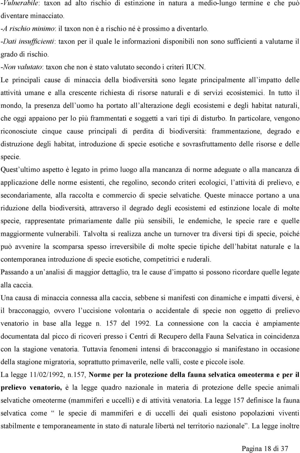 Le principali cause di minaccia della biodiversità sono legate principalmente all impatto delle attività umane e alla crescente richiesta di risorse naturali e di servizi ecosistemici.