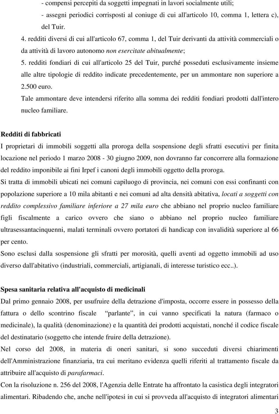 redditi fondiari di cui all'articolo 25 del Tuir, purché posseduti esclusivamente insieme alle altre tipologie di reddito indicate precedentemente, per un ammontare non superiore a 2.500 euro.