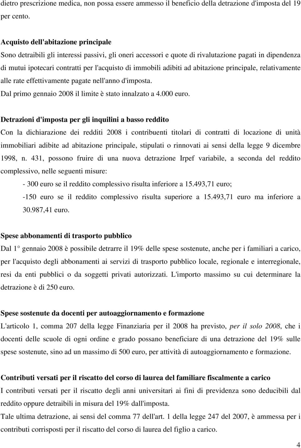 adibiti ad abitazione principale, relativamente alle rate effettivamente pagate nell'anno d'imposta. Dal primo gennaio 2008 il limite è stato innalzato a 4.000 euro.