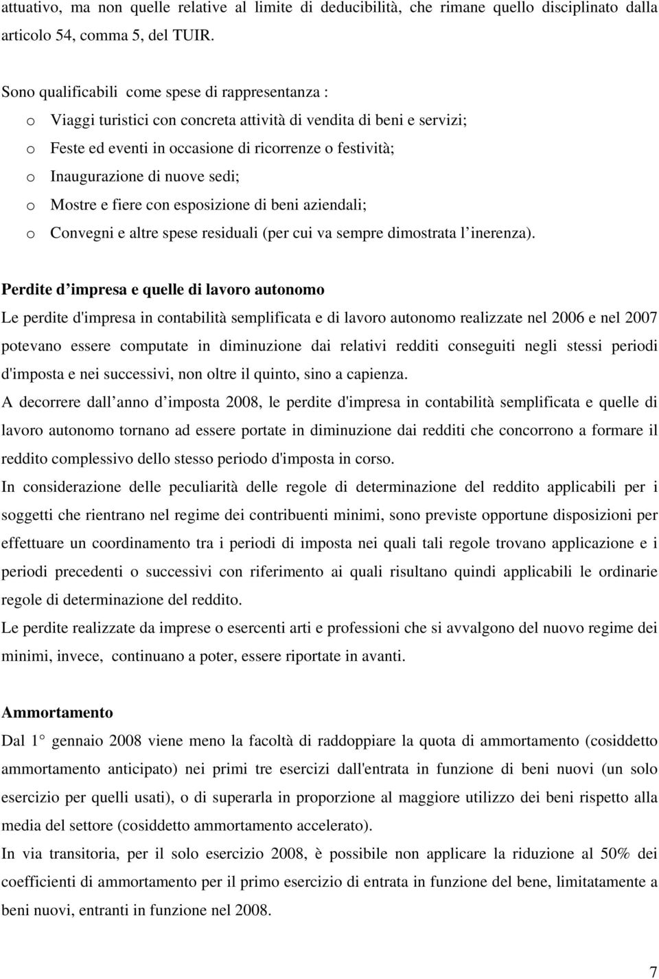 nuove sedi; o Mostre e fiere con esposizione di beni aziendali; o Convegni e altre spese residuali (per cui va sempre dimostrata l inerenza).